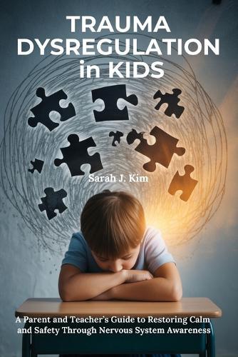 Trauma Dysregulation in Kids: A Parent and Teacher's Guide to Restoring Calm and Safety Through Nervous System Awareness