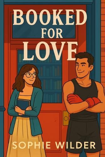 Booked for Love: A Laugh-Out-Loud Romantic Comedy Set in a Bookstore and Boxing Gym: She's organized, introverted, and utterly annoyed. He's sweaty, flirty, and not leaving.