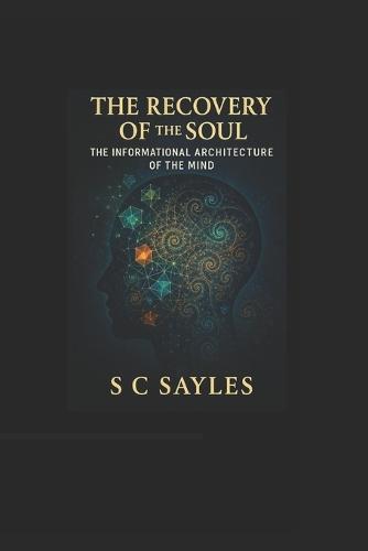 The Recovery of the Soul: The Informational Architecture of the Mind