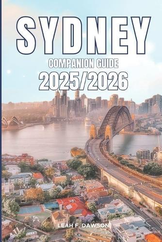 Sydney Companion Guide 2025/2026: Everything You Need for a Perfect Trip: Updated Tips, Itineraries, and Hidden Gems for the Modern Explorer
