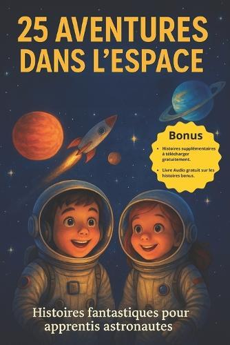 25 Aventures dans l'Espace: Histoires fantastiques pour apprentis astronautes - Livre à partir de 8 ans