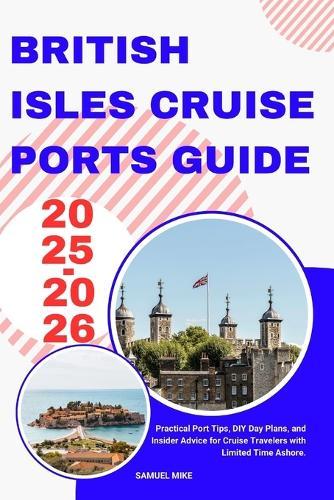 British isles cruise ports guide 2025-2026: Practical Port Tips, DIY Day Plans, and Insider Advice for Cruise Travelers with Limited Time Ashore.