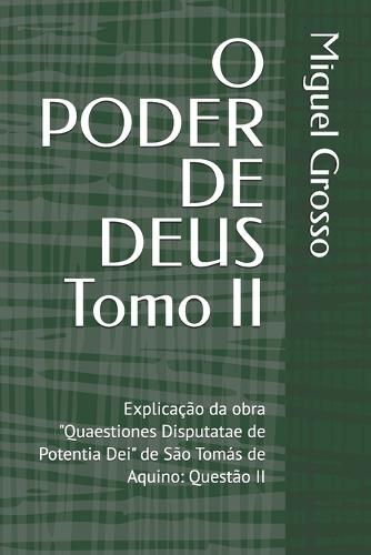 O PODER DE DEUS Tomo II: Explicação da obra ""Quaestiones Disputatae de Potentia Dei"" de São Tomás de Aquino: Questão II