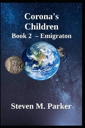 Corona's Children - Book 2 - Emigration: Steven M. Parker
