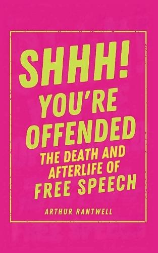 Shhh! You're Offended: The Death (and Afterlife) of Free Speech