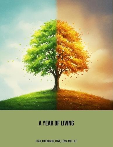 A Year Of Living: Fear, Friendship, Love, Loss, And Life