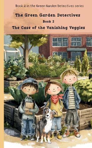 The Case of the Vanishing Veggies: Book 2 Green Garden Detectives