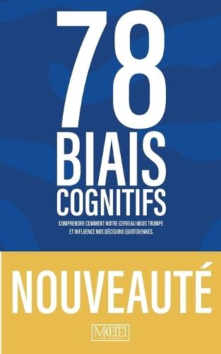78 Biais Cognitifs - Comprendre comment notre cerveau nous trompe et influence nos décisions quotidiennes.: Un guide clair et scientifique pour comprendre nos erreurs de jugement