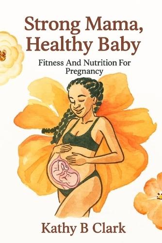 Strong Mama, Healthy Baby: Fitness And Nutrition For Pregnancy