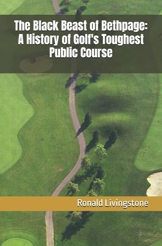 The Black Beast of Bethpage: A History of Golf's Toughest Public Course