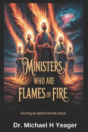 Ministers Who Are Flames of Fire: Discerning the Authentic From The Artificial