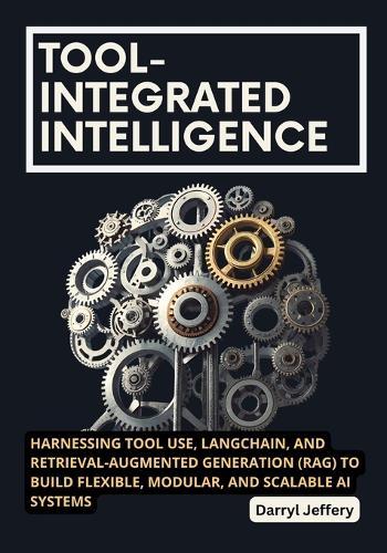 Tool-Integrated Intelligence: Harnessing Tool Use, LangChain, and Retrieval-Augmented Generation (RAG) to Build Flexible, Modular, and Scalable AI Systems