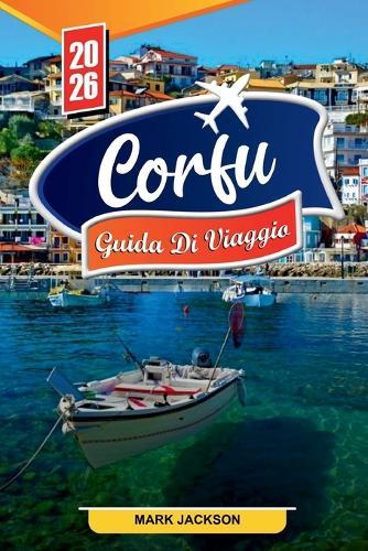 Guida Turistica Di Corfù 2026: Scopri gemme nascoste, monumenti storici, consigli di viaggio ed esperienze di vacanza indimenticabili