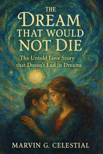 The Dream That Would Not Die: The Untold Love Story that Doesn't End in Dreams