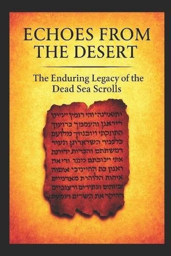 Echoes From The Desert The Enduring Legacy Of The Dead Sea Scrolls
