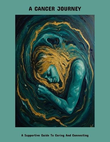 A Cancer Journey: A Supportive Guide To Caring And Connecting