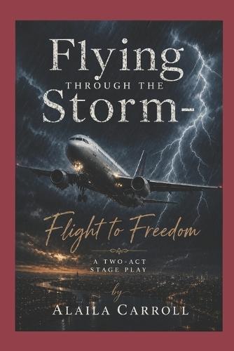""Flying Through the Storm: The Alaila Carroll Story"" Stage Play: Flight to Freedom
