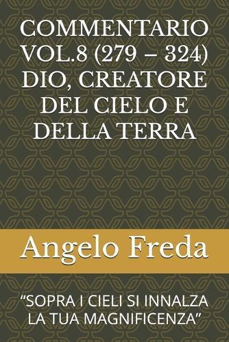 Commentario Vol.8 (279 - 324) Dio, Creatore del Cielo E Della Terra: ""Sopra I Cieli Si Innalza La Tua Magnificenza""
