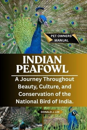 Indian Peafowl: A Journey Through Beauty, Culture, and Conservation of the National Bird of India.