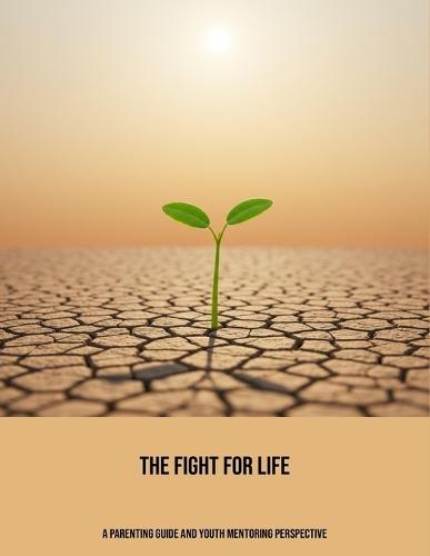 The Fight For Life: A Parenting Guide And Youth Mentoring Perspective