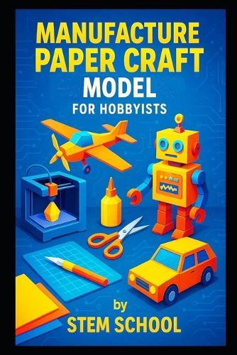 Manufacture Paper Craft Model for Hobbyists: Design and Laser Cut Intricate Paper Models for Kids and Collectors
