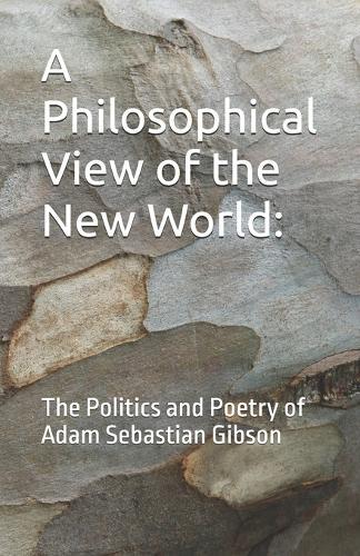 A Philosophical View of the New World: The Politics and Poetry of Adam Sebastian Gibson