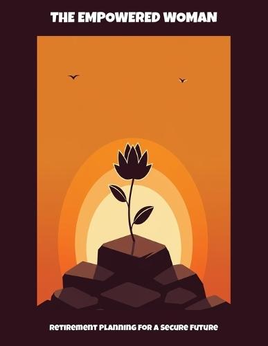 The Empowered Woman: Retirement Planning For A Secure Future