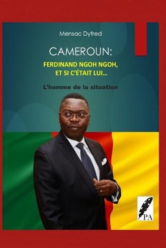 Cameroun: FERDINAND NGOH NGOH, ET SI C'ÉTAIT LUI...: L'homme de la situation