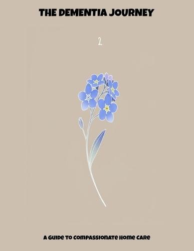 The Dementia Journey: A Guide To Compassionate Home Care