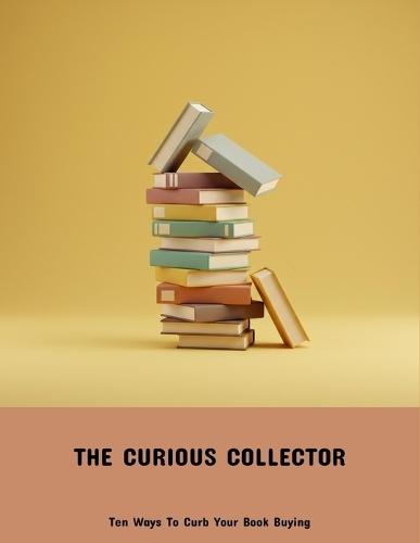 The Curious Collector: Ten Ways To Curb Your Book Buying