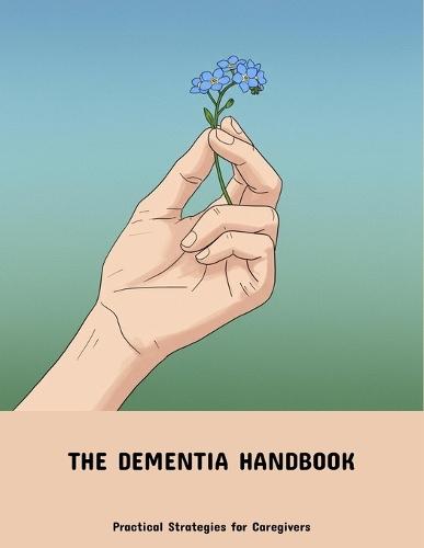 The Dementia Handbook: Practical Strategies For Caregivers