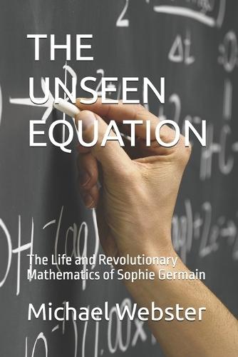 The Unseen Equation: The Life and Revolutionary Mathematics of Sophie Germain