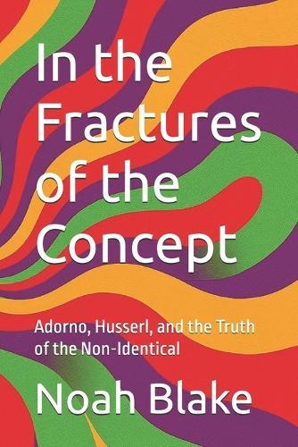 In the Fractures of the Concept: Adorno, Husserl, and the Truth of the Non-Identical