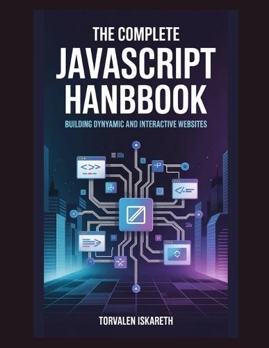The Complete JavaScript Handbook: Building Dynamic and Interactive Websites