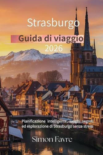Guida turistica di Strasburgo 2026: Pianificazione intelligente, luoghi segreti ed esplorazione di Strasburgo senza stress
