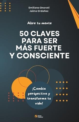 50 claves para ser más fuerte y consciente: Cambia tu perspectiva y transforma tu vida