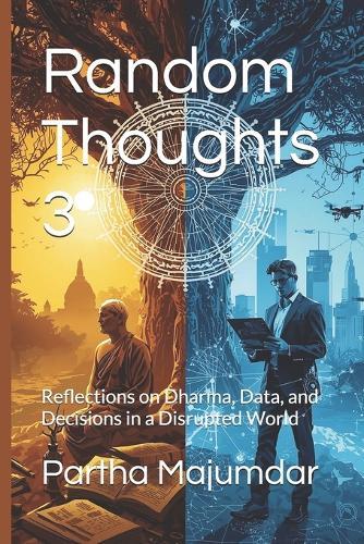 Random Thoughts 3: Reflections on Dharma, Data, and Decisions in a Disrupted World