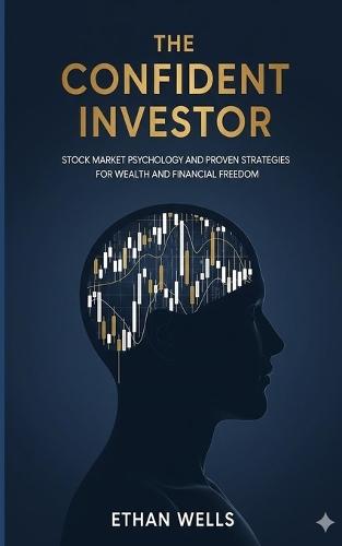 The Confident Investor: Stock Market Psychology and Proven Strategies for Wealth and Financial Freedom