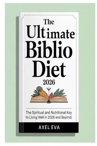 The ultimate Biblio diet 2026: The Spiritual and Nutritional Key to Living Well in 2026 and Beyond.