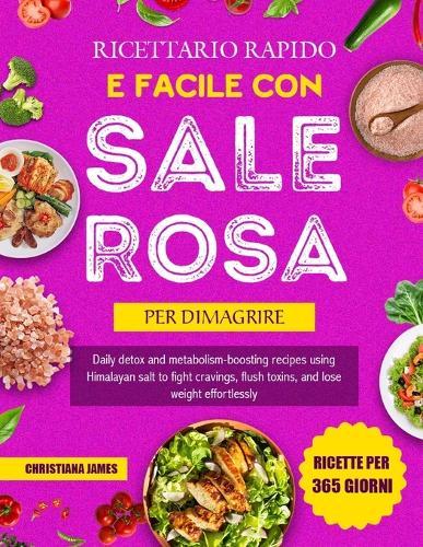 Ricettario Rapido E Facile Con Sale Rosa Per Dimagrire: Ricette quotidiane detox e attivanti del metabolismo con sale himalayano per ridurre la fame, eliminare tossine e perdere peso senza sforzo