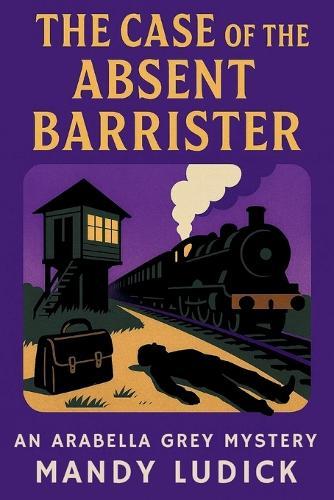 The Case of the Absent Barrister: An Arabella Grey Mystery