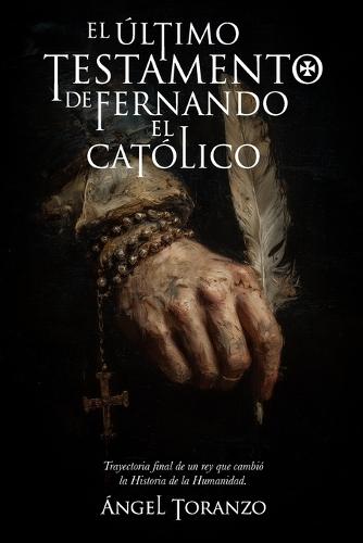 El Último Testamento de Fernando El Católico: Trayectoria final de un rey que cambió la Historia de la Humanidad