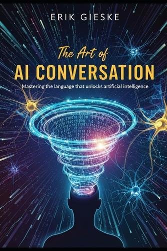 The Art of AI Conversation: Mastering the language that unlocks artificial intelligence