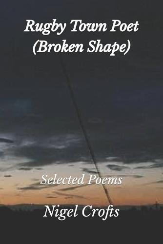 Rugby Town Poet (Broken Shape): Selected Poems