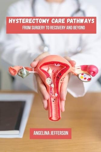 Hysterectomy care pathways: From surgery to recovery and beyond