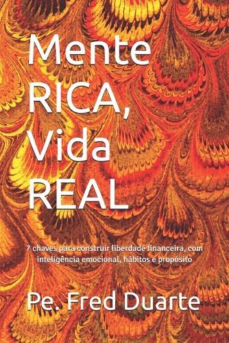 Mente RICA, Vida REAL: 7 chaves para construir liberdade financeira, com inteligência emocional, hábitos e propósito