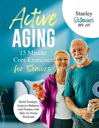 15 Minute Core Exercises for Seniors: Safe At-Home Chair Yoga Exercises for Seniors Over 60 and Gentle Workouts to Build Strength, Improve Balance and Posture