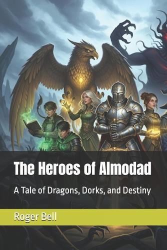 The Heroes of Almodad: A Tale of Dragons, Dorks, and Destiny