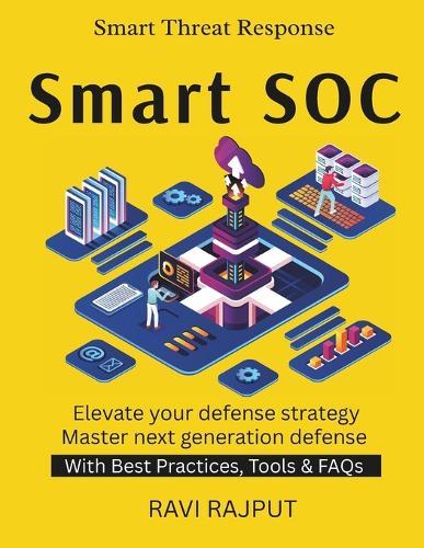 Smart SOC: Security Operations Reinvented Building AI-Driven SOC Automation in Security Operations Future of Threat Detection SOC Maturity Models cyber resilience and defense