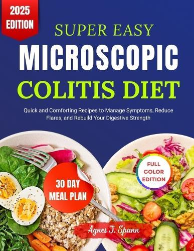 Super Easy Microscopic Colitis Diet: Quick and Comforting Recipes to Manage Symptoms, Reduce Flares, and Rebuild Your Digestive Strength